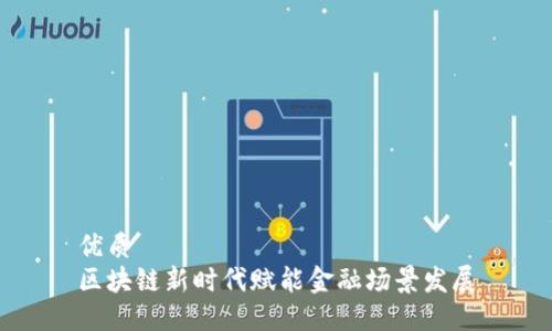 优质
区块链新时代赋能金融场景发展