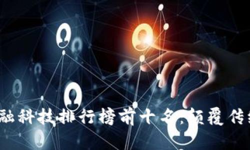2023年区块链金融科技排行榜前十名：颠覆传统金融的创新力量
