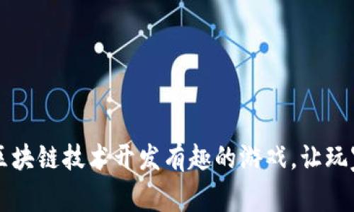 如何利用区块链技术开发有趣的游戏，让玩家乐在其中
