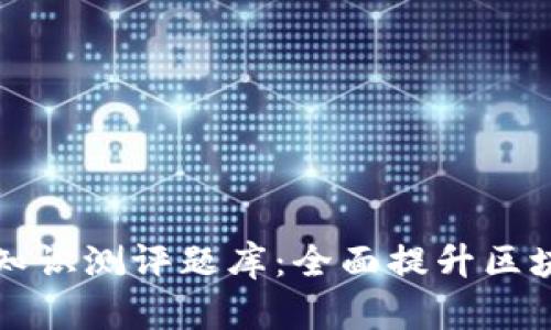 区块链金融知识测评题库：全面提升区块链金融素养