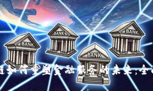 区块链如何重塑金融服务的未来：全面指南