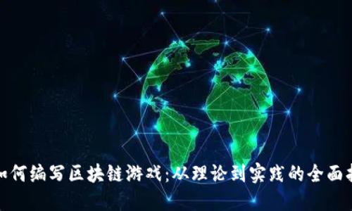: 如何编写区块链游戏：从理论到实践的全面指南
