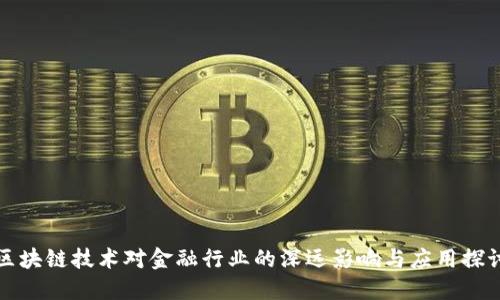区块链技术对金融行业的深远影响与应用探讨