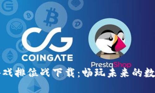 区块链游戏排位战下载：畅玩未来的数字竞技场