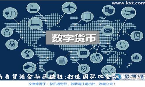 海南自贸港金融区块链：打造国际化金融服务新高地