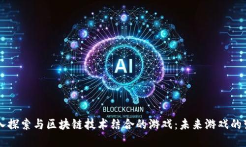 深入探索与区块链技术结合的游戏：未来游戏的变革