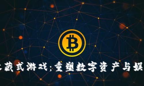 区块链收藏式游戏：重塑数字资产与娱乐的未来