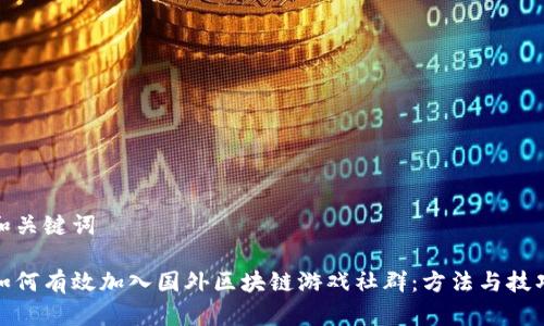 和关键词

如何有效加入国外区块链游戏社群：方法与技巧