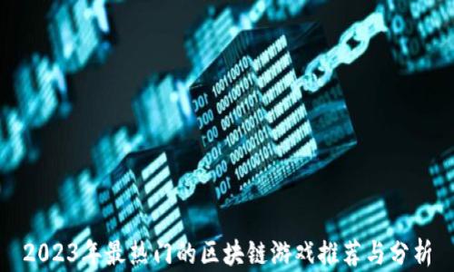 
2023年最热门的区块链游戏推荐与分析