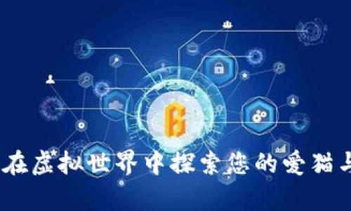 区块链养猫游戏：在虚拟世界中探索您的爱猫与数字资产的结合