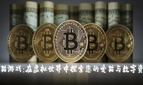 区块链养猫游戏：在虚拟世界中探索您的爱猫与数字资产的结合