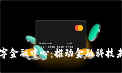 区块链全球数字金融中心：推动金融科技未来的创新引擎