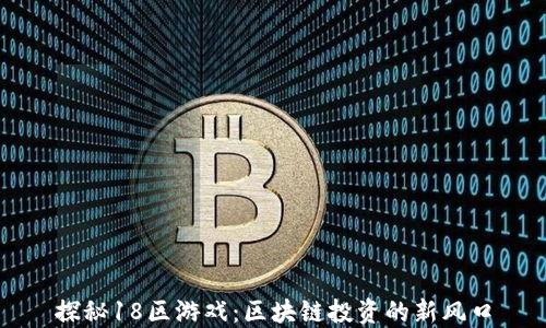 
探秘18区游戏：区块链投资的新风口