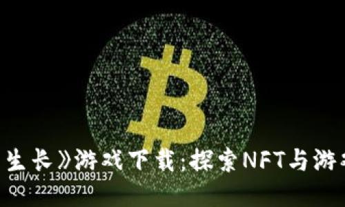 《区块链野蛮生长》游戏下载：探索NFT与游戏产业的未来