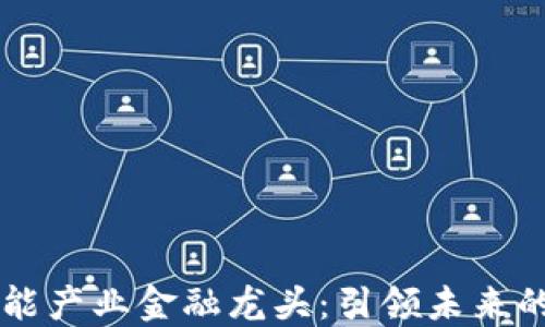 
区块链智能产业金融龙头：引领未来的金融变革