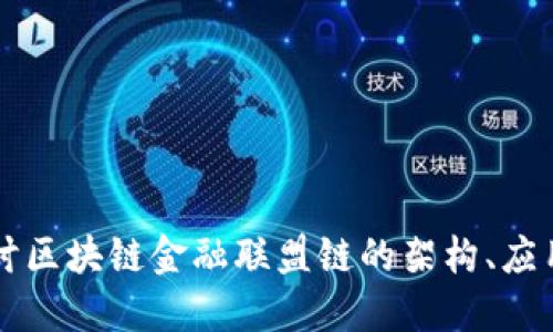 深入探讨区块链金融联盟链的架构、应用与未来