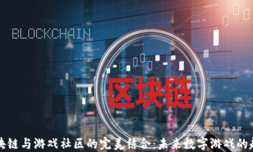 
区块链与游戏社区的完美结合：未来数字游戏的趋势