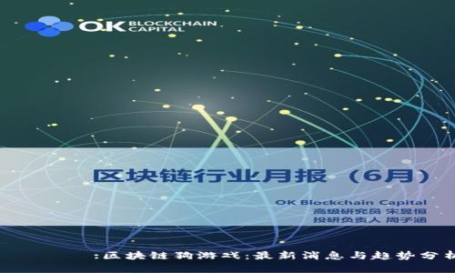タイトル:区块链狗游戏：最新消息与趋势分析
