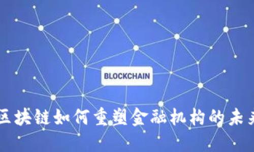 区块链如何重塑金融机构的未来
