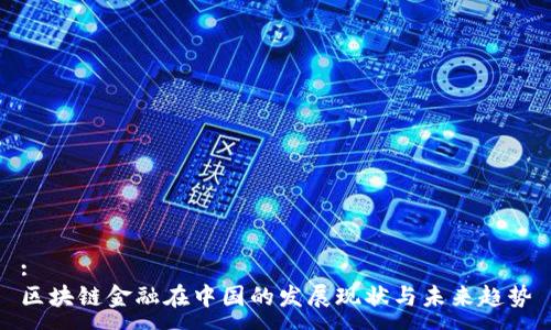 :
区块链金融在中国的发展现状与未来趋势