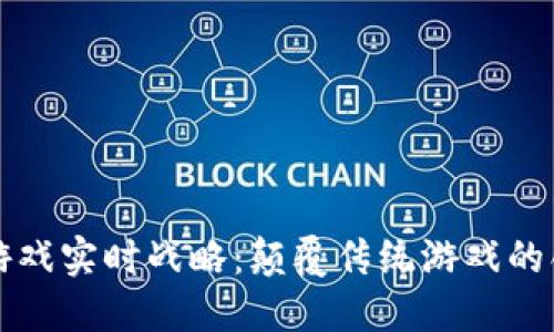 区块链游戏实时战略：颠覆传统游戏的创新之路