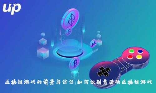 区块链游戏的前景与信任：如何识别靠谱的区块链游戏