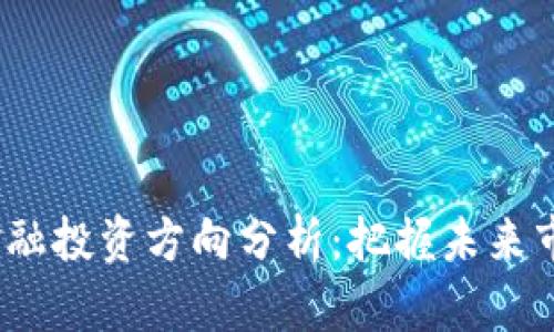2023年区块链金融投资方向分析：把握未来市场的机遇与挑战