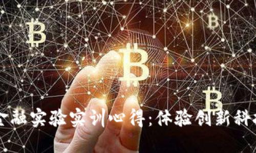 区块链金融实验实训心得：体验创新科技的力量