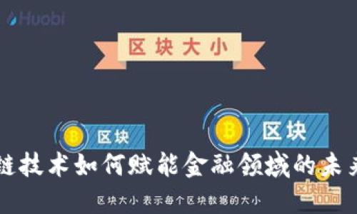 区块链技术如何赋能金融领域的未来发展