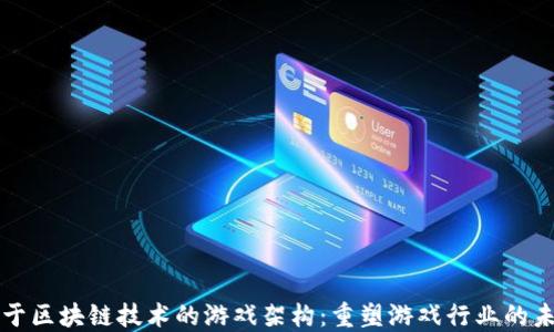 
基于区块链技术的游戏架构：重塑游戏行业的未来