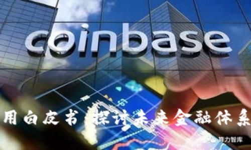 区块链金融运用白皮书：探讨未来金融体系的变革与机遇