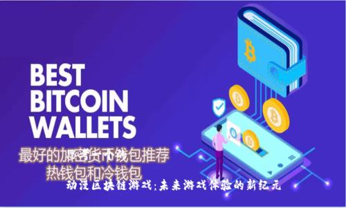思考一个的

动漫区块链游戏：未来游戏体验的新纪元
