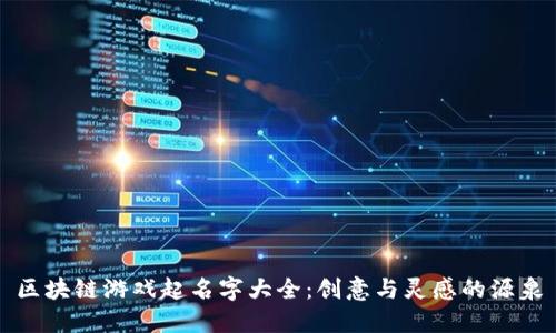 区块链游戏起名字大全：创意与灵感的源泉
