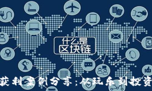   
区块链游戏获利案例分享：从玩乐到投资的全新体验