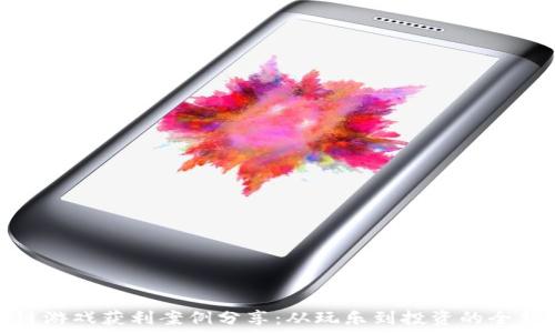   
区块链游戏获利案例分享：从玩乐到投资的全新体验