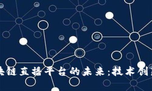 打造数字金融区块链直播平台的未来：技术创新与市场潜力分析