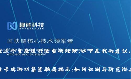 为了对这个主题进行适当的处理，以下是我的建议：

 优质
区块链卡牌游戏集资骗局揭示：如何识别与防范潜在风险