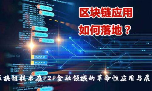 区块链技术在P2P金融领域的革命性应用与展望