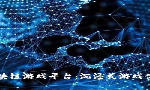 牛哄哄区块链游戏平台：沉浸式游戏体验的未来