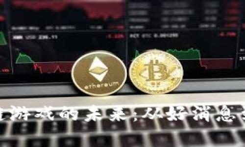 探索区块链游戏的未来：从好消息到发展趋势