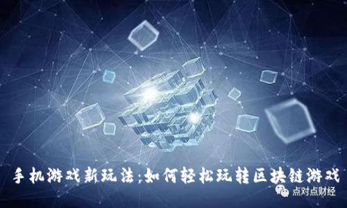 手机游戏新玩法：如何轻松玩转区块链游戏