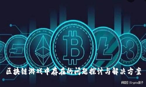 区块链游戏中存在的问题探讨与解决方案