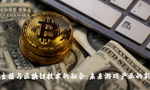 游戏主播与区块链技术的融合：未来游戏产业的新趋势