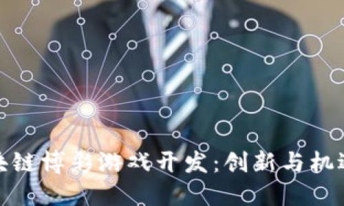 大连区块链博彩游戏开发：创新与机遇的结合