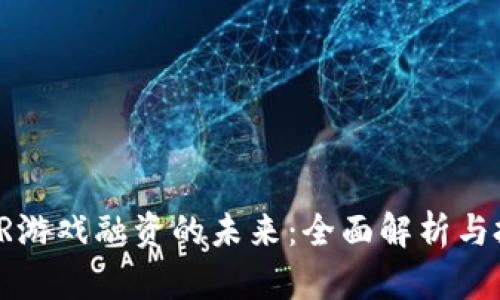 区块链VR游戏融资的未来：全面解析与投资机会