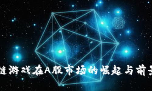 区块链游戏在A股市场的崛起与前景分析