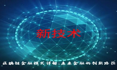 区块链金融模式详解：未来金融的创新路径