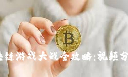 : 2023年区块链游戏大战全攻略：视频分析与策略分享