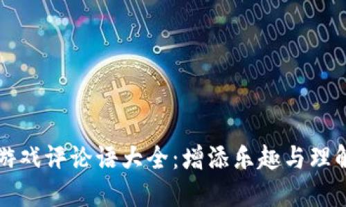 区块链游戏评论语大全：增添乐趣与理解的钥匙