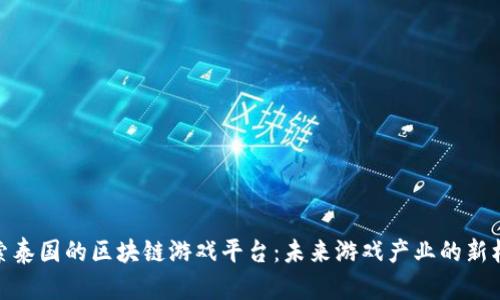 探索泰国的区块链游戏平台：未来游戏产业的新机遇